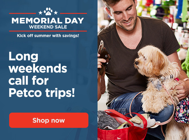 Memorial Day Weekend Sale. Kick off summer with savings! Long weekends call for Petco trips! Shop now.
