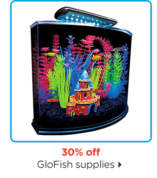 30% off. GloFish supplies.