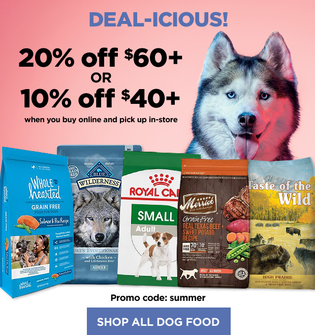 Deal-icious! 20% off $60+ OR 10% off $40+ when you buy online and pick up in-store. Promo code: summer. Shop all dog food.