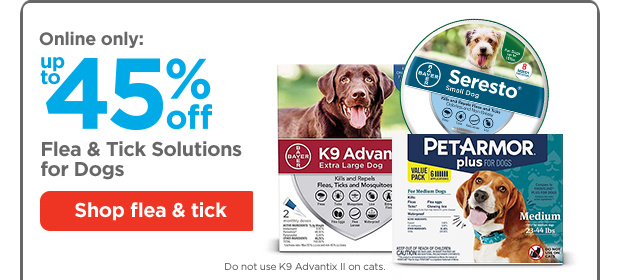 Online only: Up to 45% off. Flea & Tick Solutions for Dogs. Shop flea & tick.