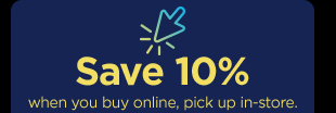 Save 10% when you buy online, pick up in-store.