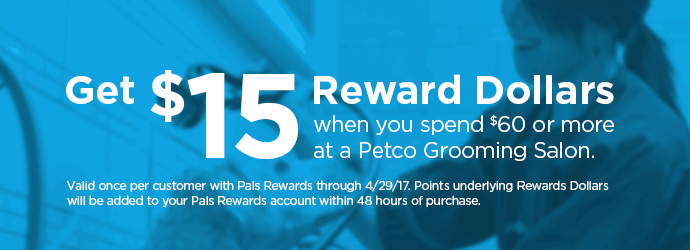 Get $15 Reward Dollars when you spend $60 or more at a Petco Grooming