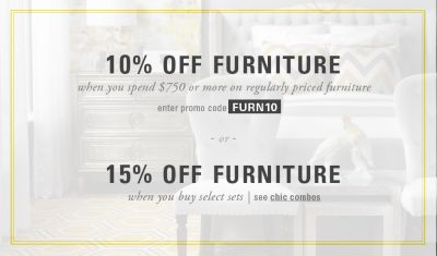 10% off furniture when you spend $750 or more on regularly priced furniture, promo code FURN10. 15% off furniture when you buy select sets with chic combos