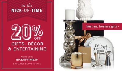 20% off gifts, decor & entertaining, excluding books and sale, promo code NICKOFTIME20