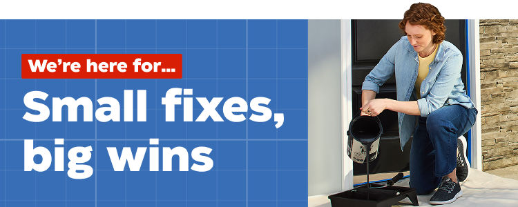 We're here for...
Small fixes, big wins