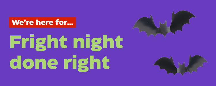 We're here for...
Fright night done right