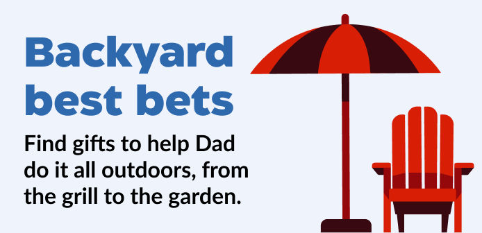 Backyard best bets Find gifts to help Dad do it all outdoors, from the grill to the garden.