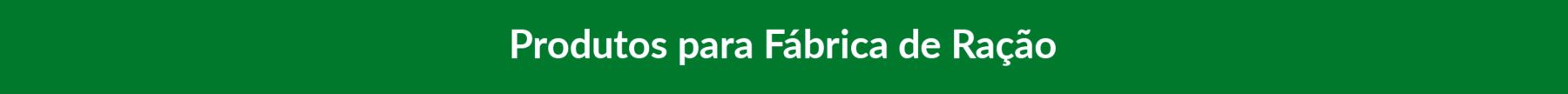 PRODUTOS PARA FÁBRICA DE RAÇÃO
