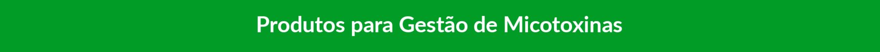 PRODUTOS PARA GESTÃO DE MICOTOXINAS