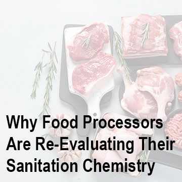 Why Food Processors Are Re-Evaluating Their Sanitation Chemistry