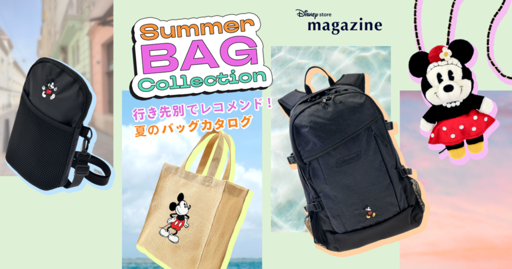 公式】ディズニーストア.jp | Summer Bag Collection 行き先別でレコメンド！夏のバッグカタログ。｜「Disney store  magazine（ディズニーストアマガジン）」ライフスタイルマガジン