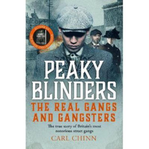 Peaky Blinders - The Real Gangs and Gangsters - Carl Chinn