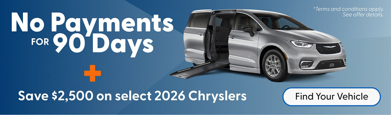 No Payments for 90 Days Save $2,500 on select 2026 Chryslers. Terms and conditions apply. See offer for details. Find Your Vehicle. Explore Offer.