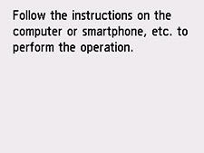 Screen: Follow the instructions on the computer or smartphone, etc. to perform the operation.