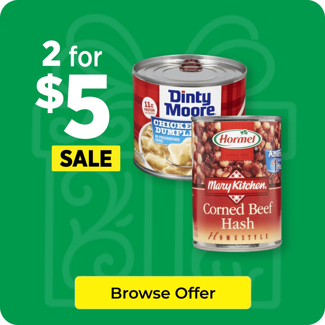 2 for $5 on Dinty Moore® Chicken & Dumplings or Beef Stew 20 oz. or Hormel® Corned Beef or Roast Beef Hash 14 oz.