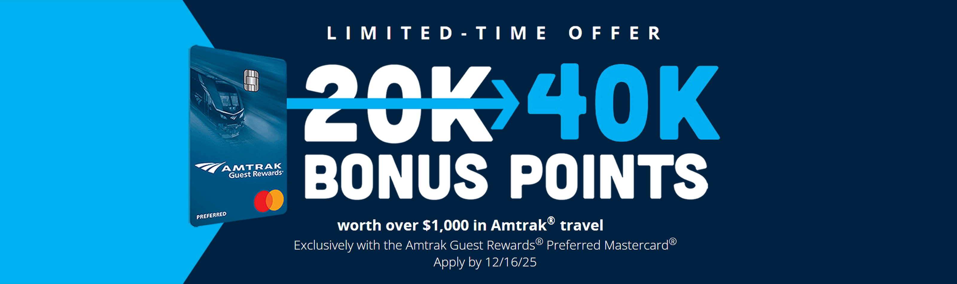 Limited Time Offer 40K Bonus Points worth over $1,000 in Amtrak travel Exclusively with the Amtrak Guest Rewards Preferred Mastercard Apply by 4/30/25