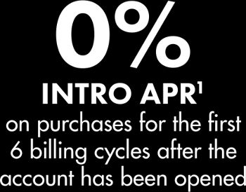0% Intro APR1 on purchases for the first 6 billing cycles after the account has been opened
