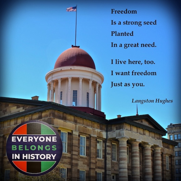 image of Old State Capitol featuring Langston Hughes quote "Freedom/Is a strong seed/Planted/In a great need./I live here, too./I want freedom/Just as you.  In lower left is round "Everyone Belongs in History" sticker with colors of Pan-African flag.