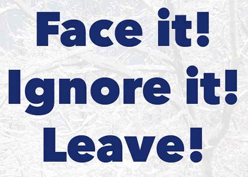 face it, ignore it or leave the nasty winter weather sign