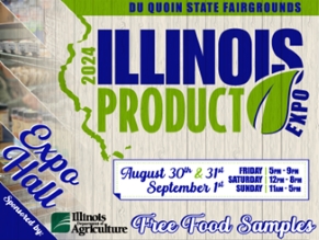 2023 Illinois Product Expo, Expo Hall, Friday, Sept 1, 5am-8pm; Saturday, Sept 2, 11am-8pm; Sunday, Sept 3, 11 am - 5pm.  Free food samples.  Sponsored by the IL Department of Agriculture