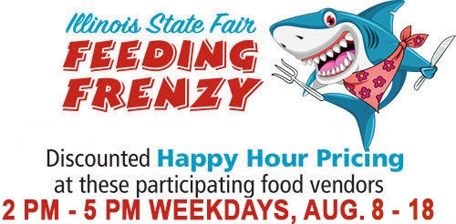 Illinois State Fair Feeding Frenzy: Discounted Happy Hour Prices at participating vendors from 2pm - 5pm. Monday - friday, Aug 8-18th.