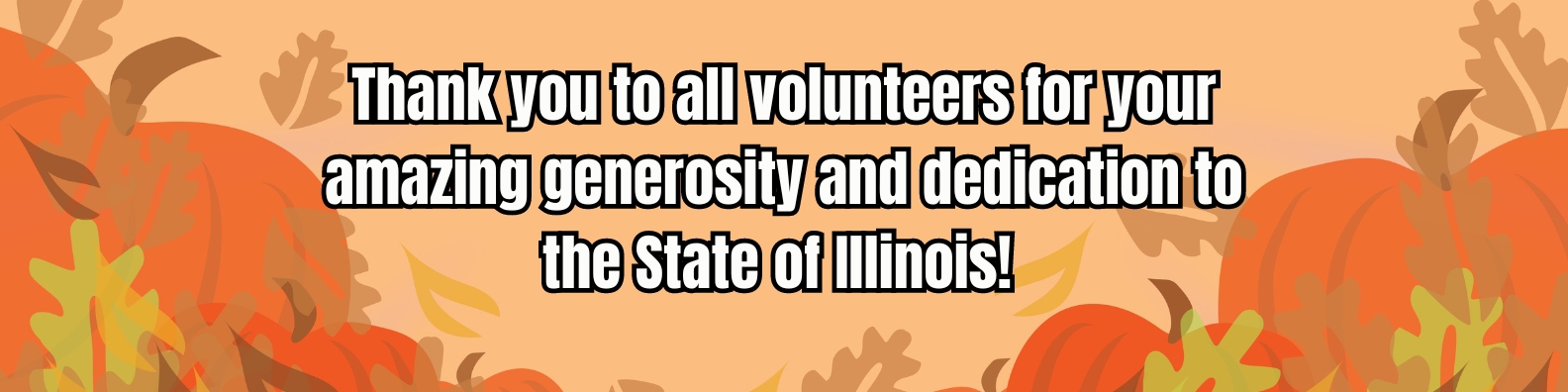 "Thank you to all volunteers for your amazing generosity and dedication to the State of illinois" with flowers