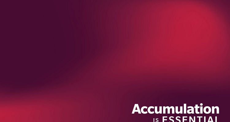 Accumulation Is Essential