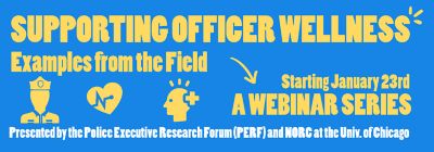 Graphic: Supporting Officer Wellness, Examples from the Field. Starting January 23. A webinar series. Presented by the Police Executive Research Forum (PERF) and NORC at the University of Chicago