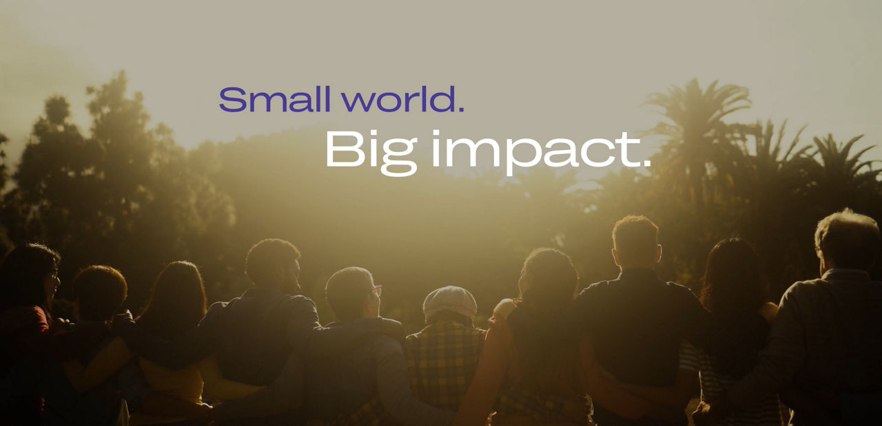 Small world. Big impact.