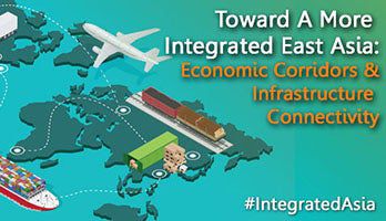 Toward a More Integrated East Asia: Economic Corridors & Infrastructure Connectivity