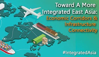Toward a More Integrated East Asia: Economic Corridors & Infrastructure Connectivity