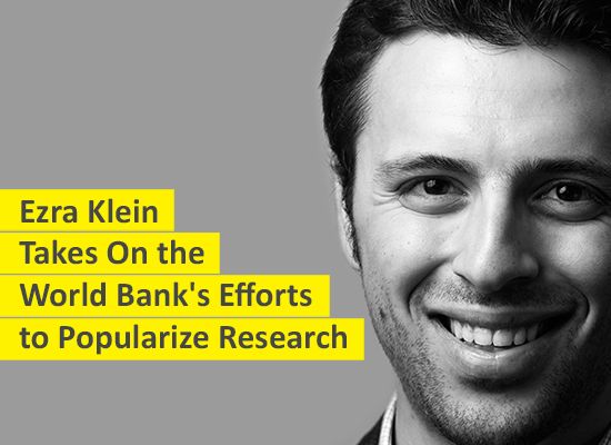 Ezra Klein Takes On the World Bank's Efforts to Popularize Research 