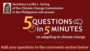 Secretary Lucille L. Sering of the Climate Change Commission in the Philippines will answer 5 Questions in 5 Minutes on adapting to climate change -- Post your questions in the comments section below.