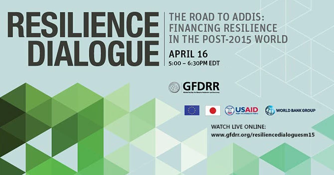 Resilience Dialogue - watch online April 16, www.gfdrr.org