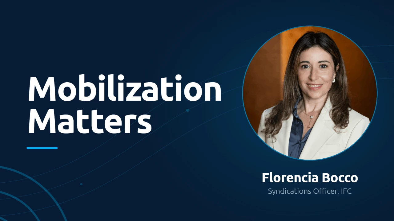 Mobilization Matters: An interview with Florencia Bocco, Syndications Officer at IFC.